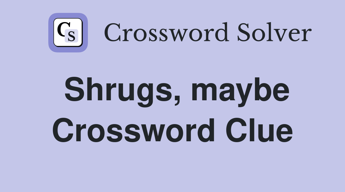 Shrugs, maybe Crossword Clue