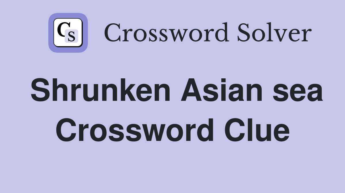 Shrunken Asian sea Crossword Clue