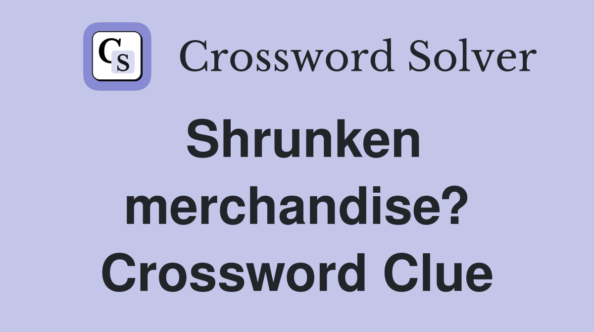 Shrunken merchandise? Crossword Clue