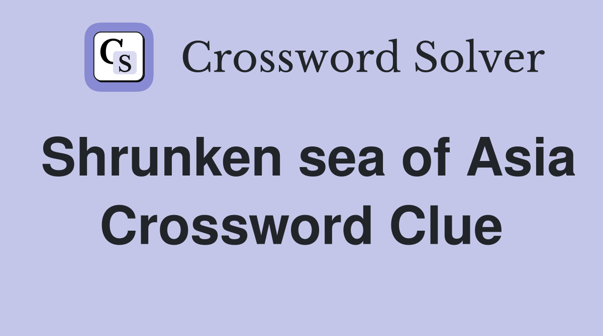 Shrunken sea of Asia Crossword Clue