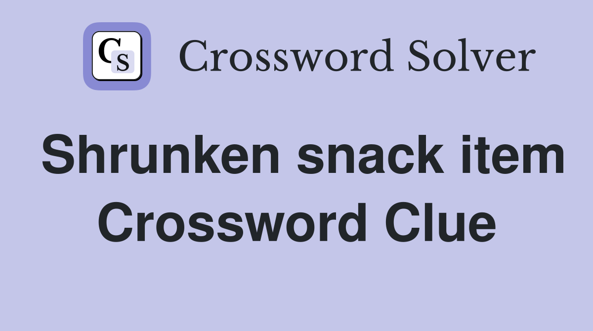 Shrunken snack item Crossword Clue