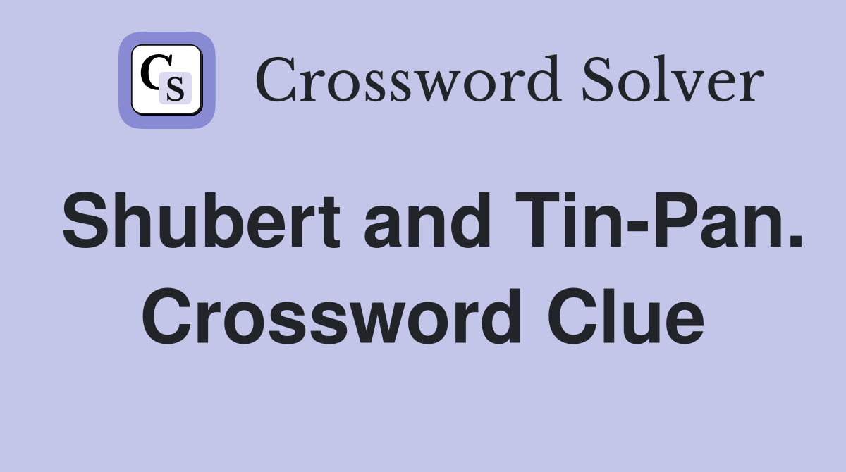 Shubert and Tin-Pan. Crossword Clue