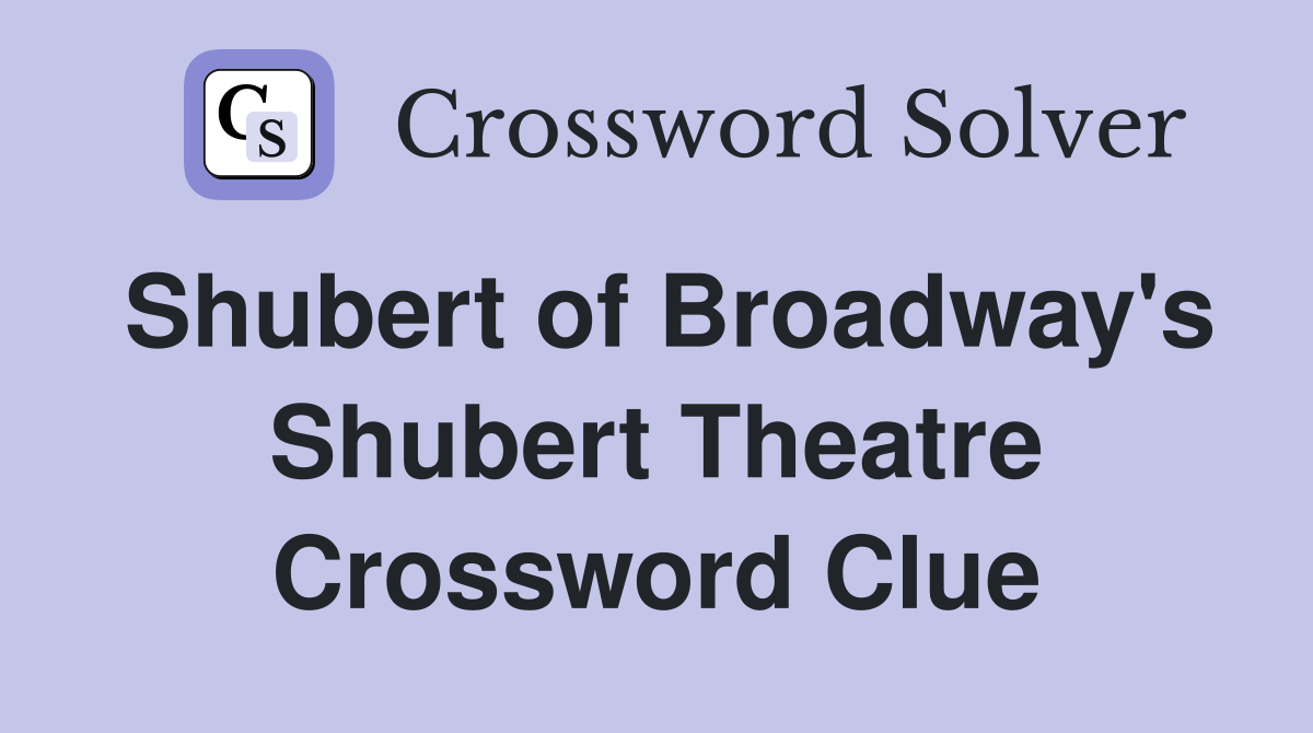 Shubert of Broadway's Shubert Theatre Crossword Clue