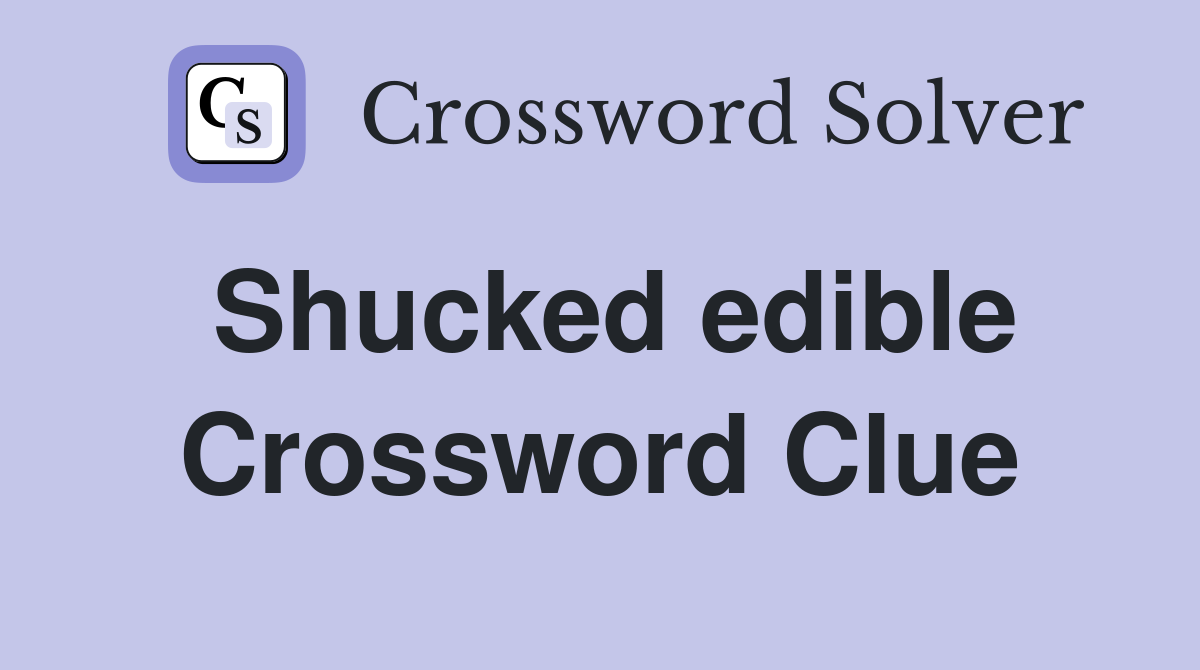 Shucked edible Crossword Clue