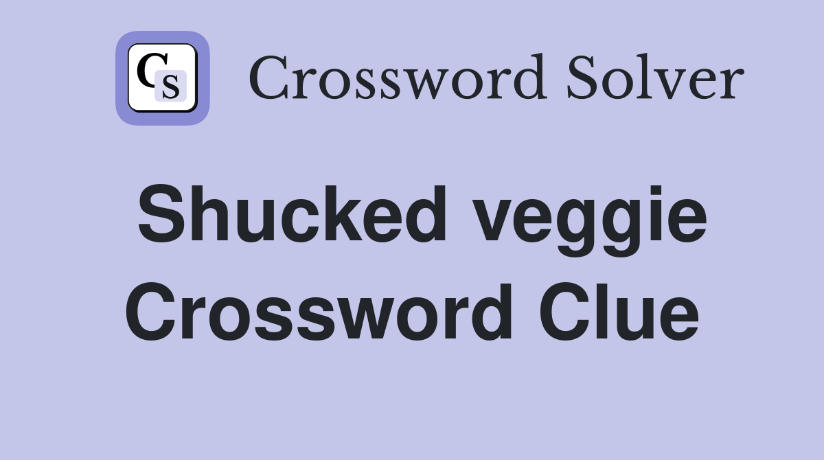 Shucked veggie Crossword Clue