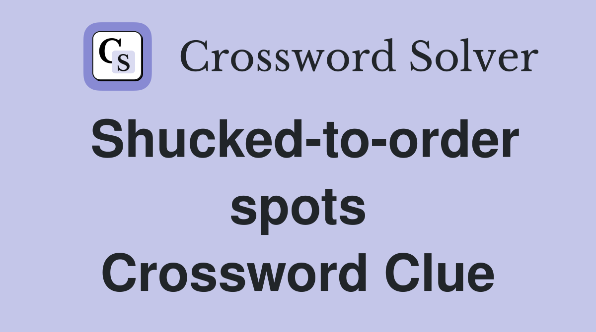 Shucked-to-order spots Crossword Clue