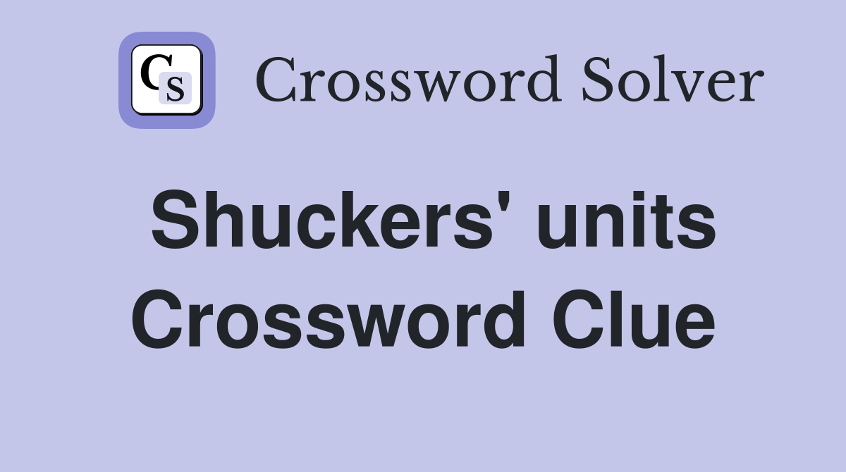 Shuckers' units Crossword Clue