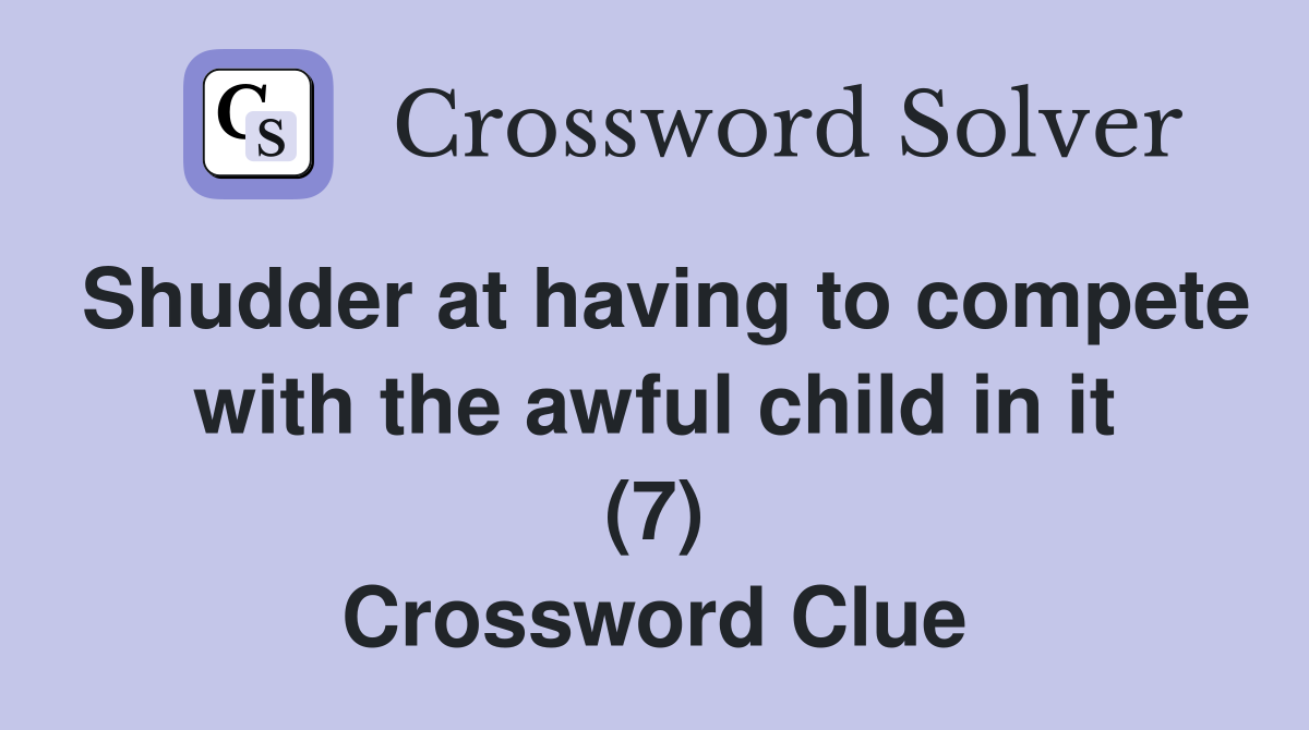 Shudder at having to compete with the awful child in it (7) Crossword Clue
