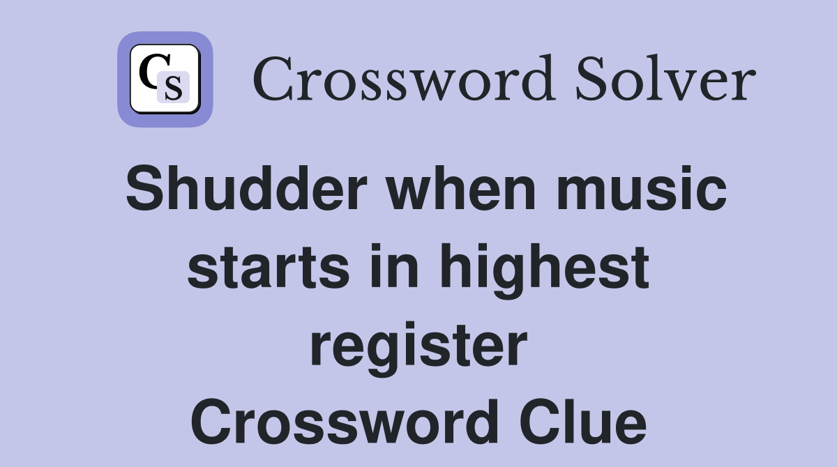 Shudder when music starts in highest register Crossword Clue