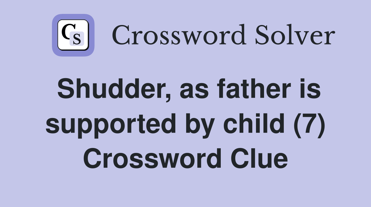 Shudder, as father is supported by child (7) Crossword Clue
