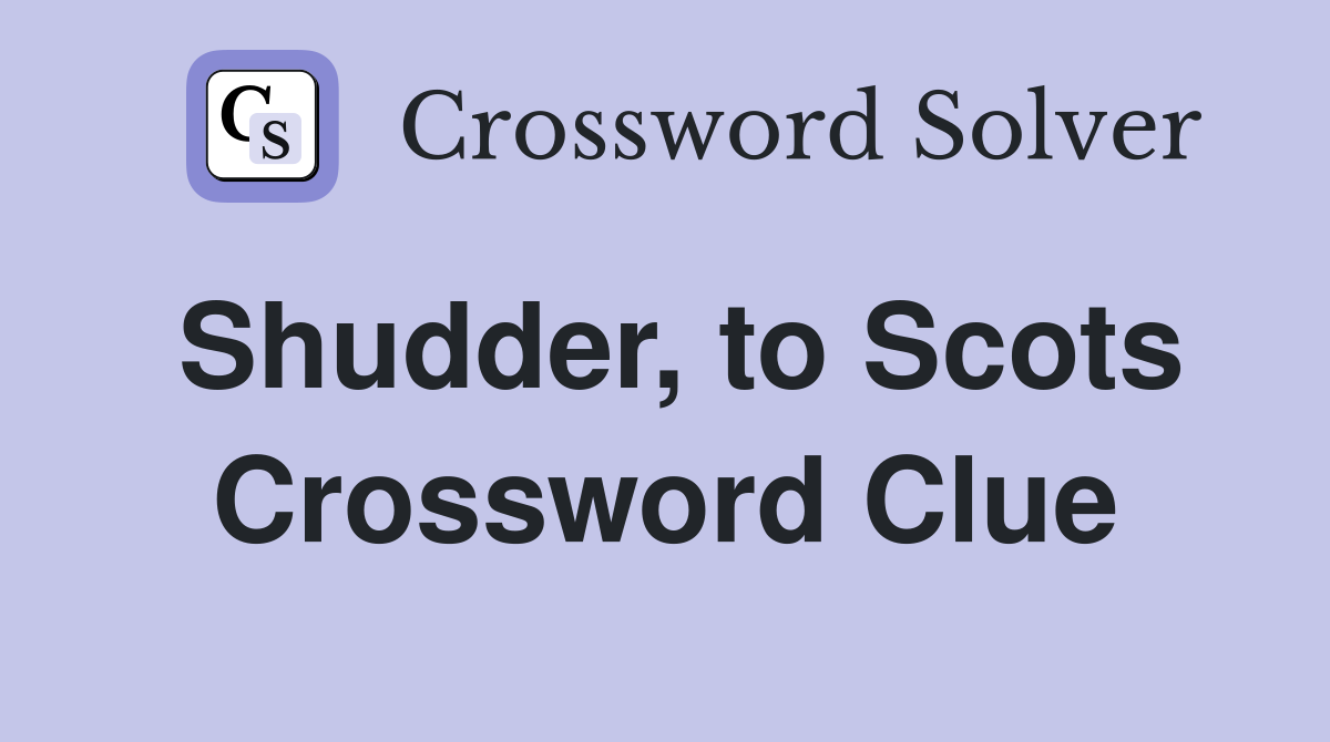 Shudder, to Scots Crossword Clue