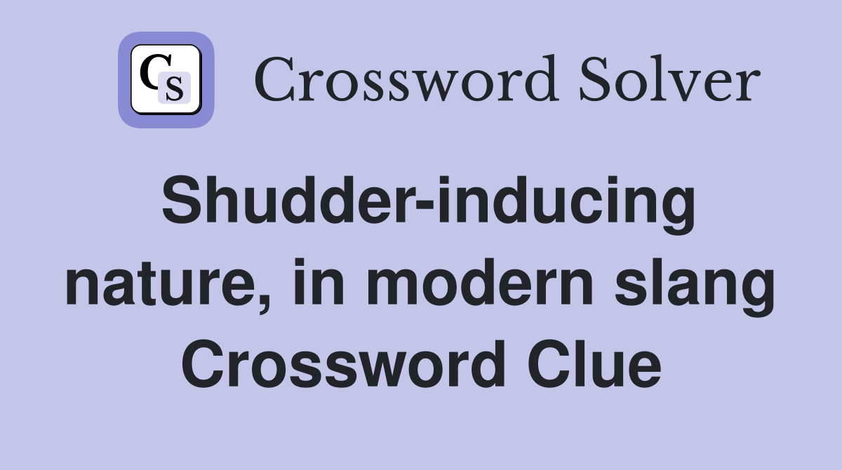 Shudder-inducing nature, in modern slang Crossword Clue
