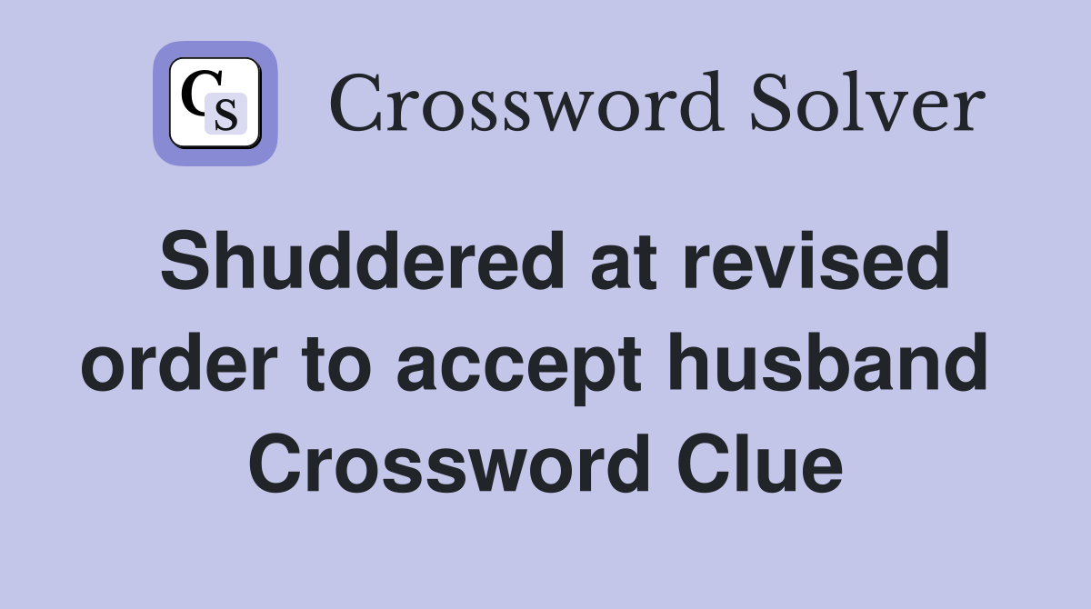 Shuddered at revised order to accept husband  Crossword Clue