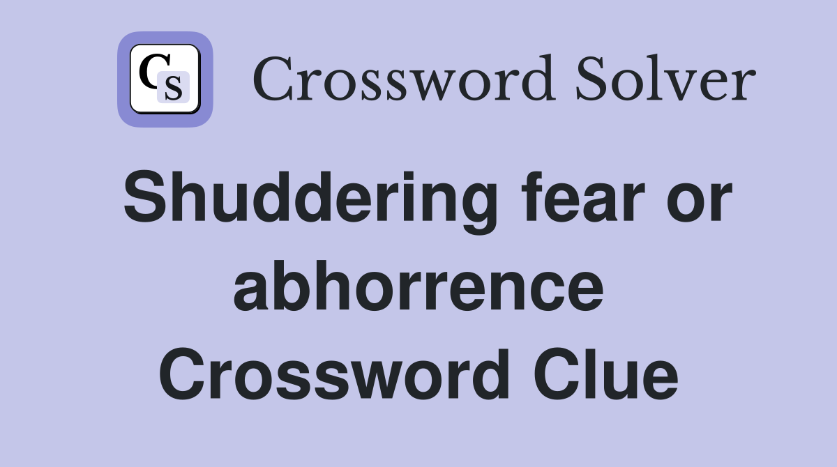 Shuddering fear or abhorrence Crossword Clue
