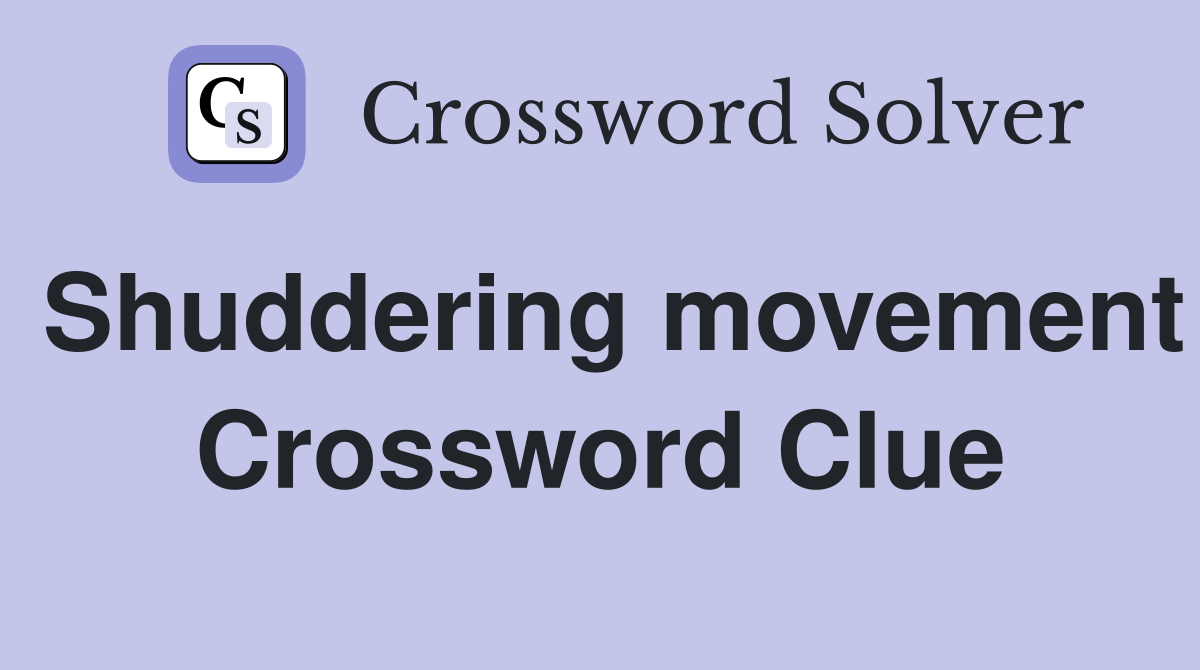 Shuddering movement Crossword Clue