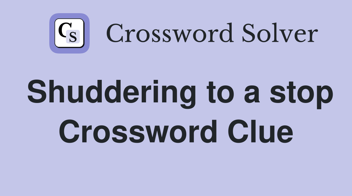 Shuddering to a stop Crossword Clue