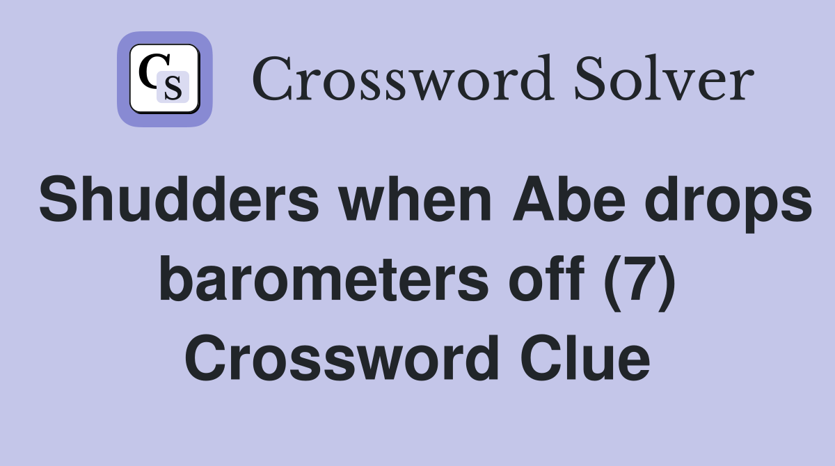 Shudders when Abe drops barometers off (7) Crossword Clue