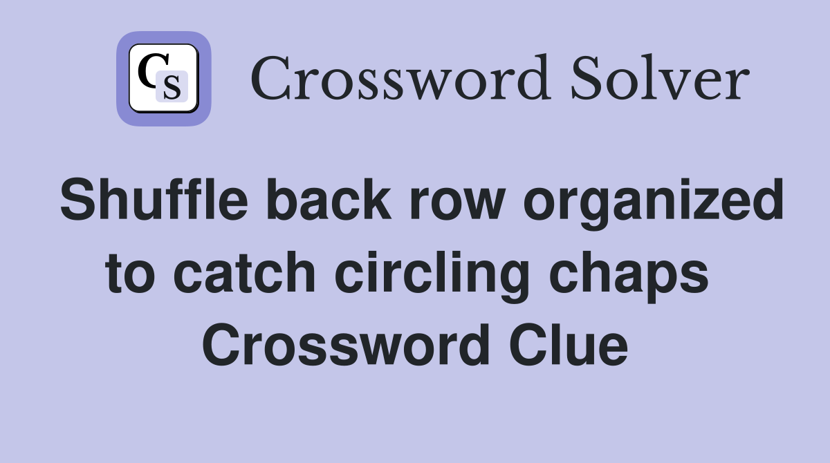Shuffle back row organized to catch circling chaps  Crossword Clue