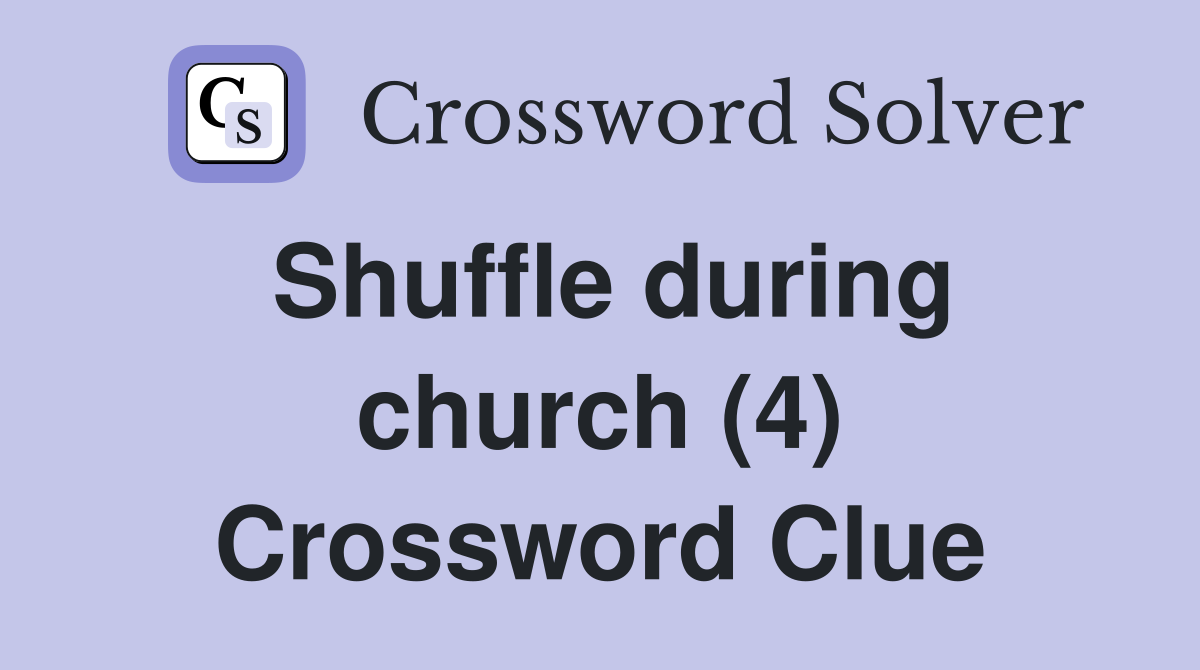 Shuffle during church (4) Crossword Clue
