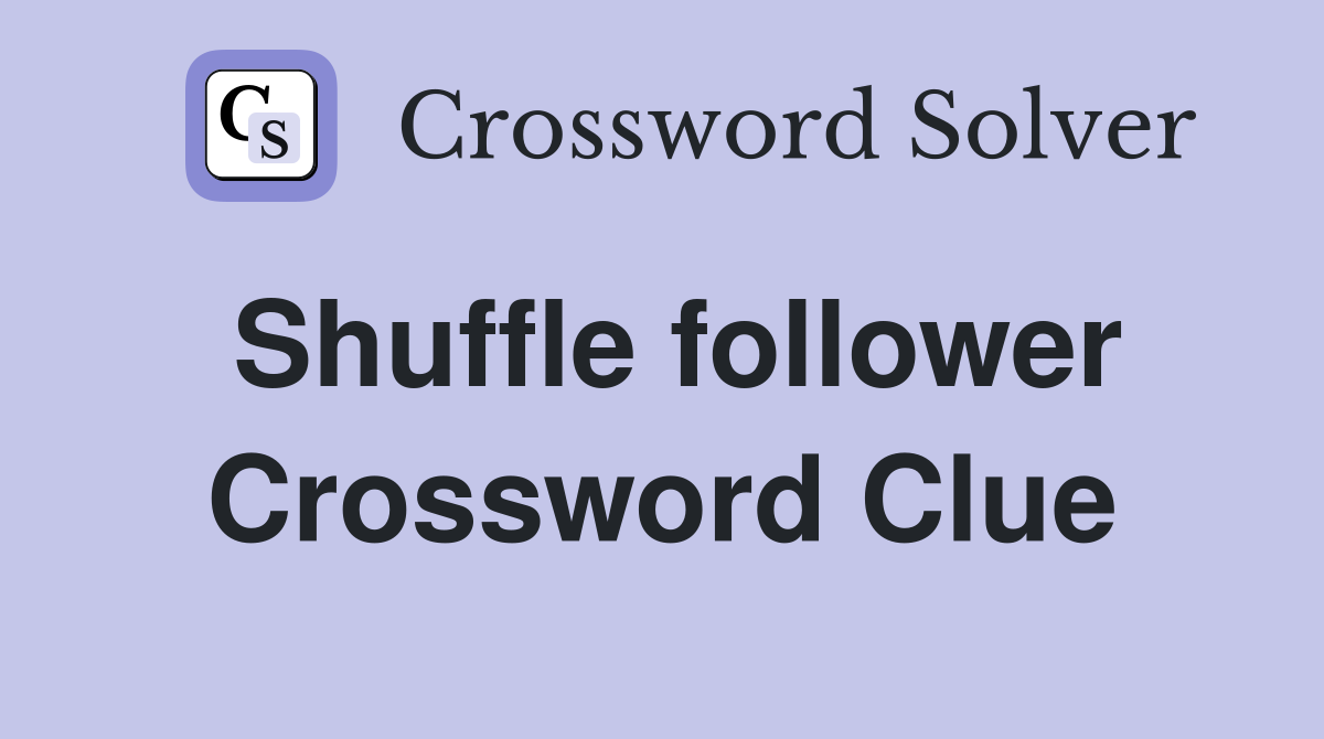 Shuffle follower Crossword Clue