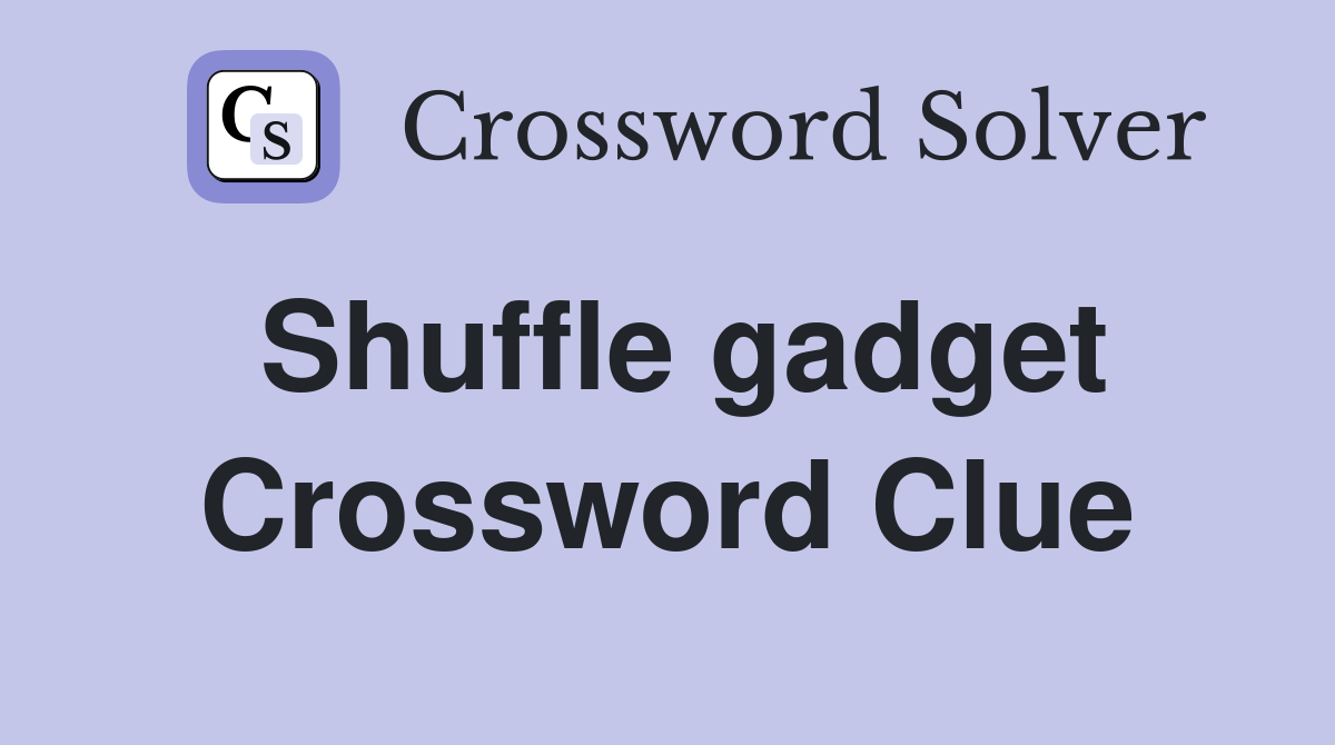 Shuffle gadget Crossword Clue