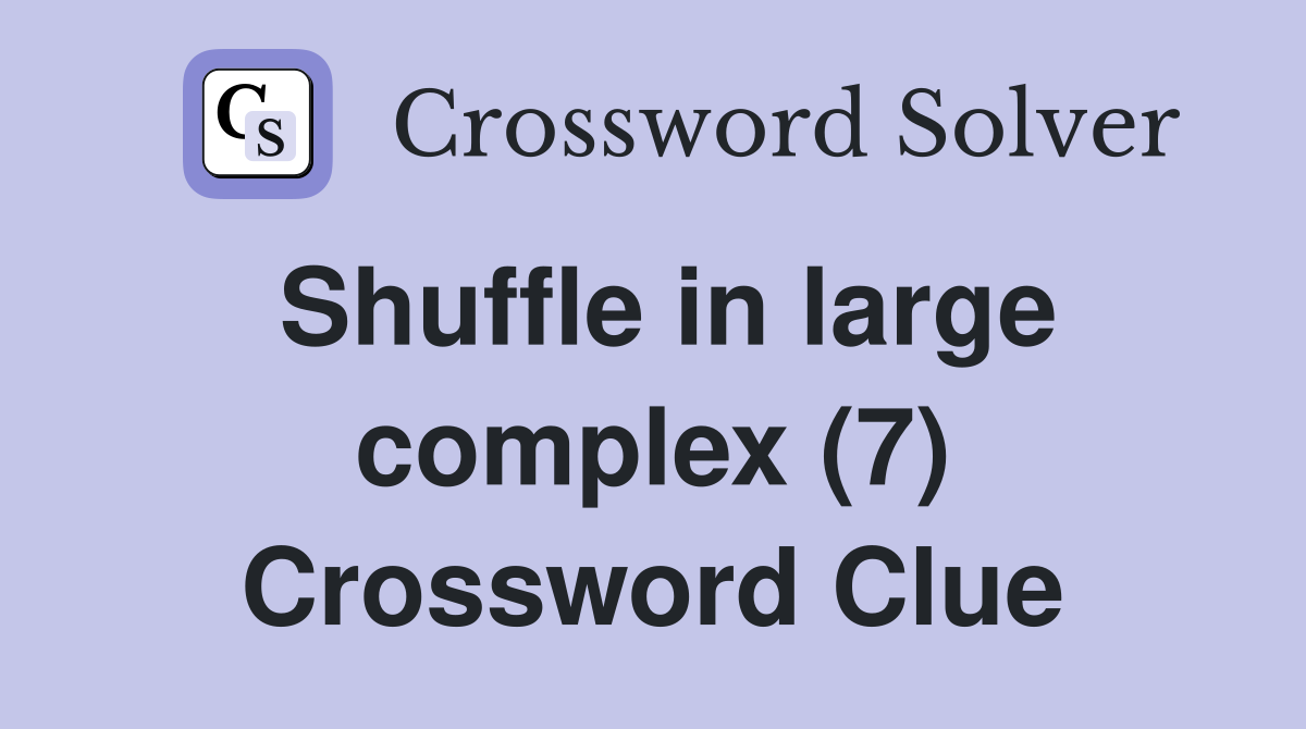 Shuffle in large complex (7) Crossword Clue