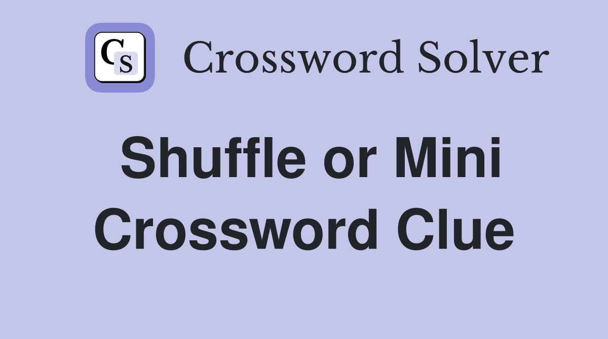 Shuffle or Mini Crossword Clue