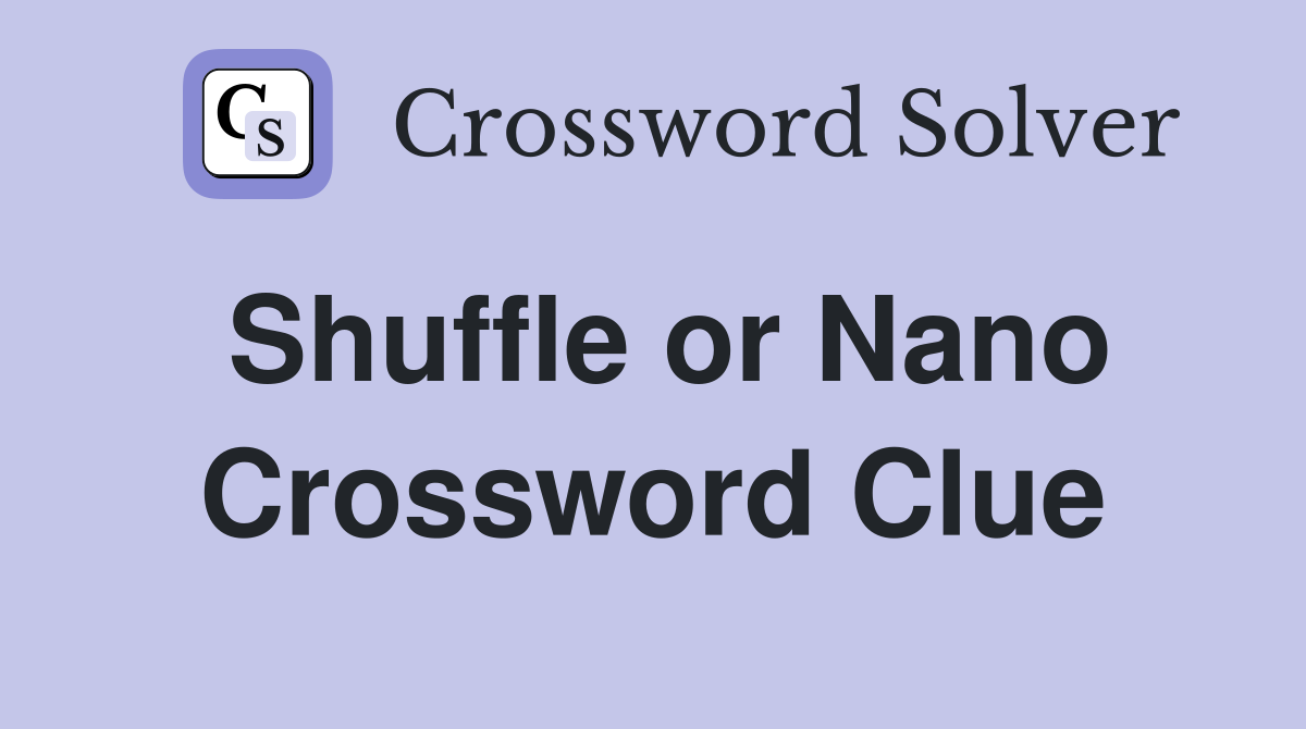 Shuffle or Nano Crossword Clue Answers Crossword Solver