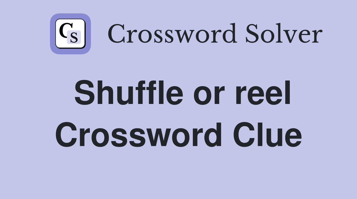 Shuffle or reel Crossword Clue