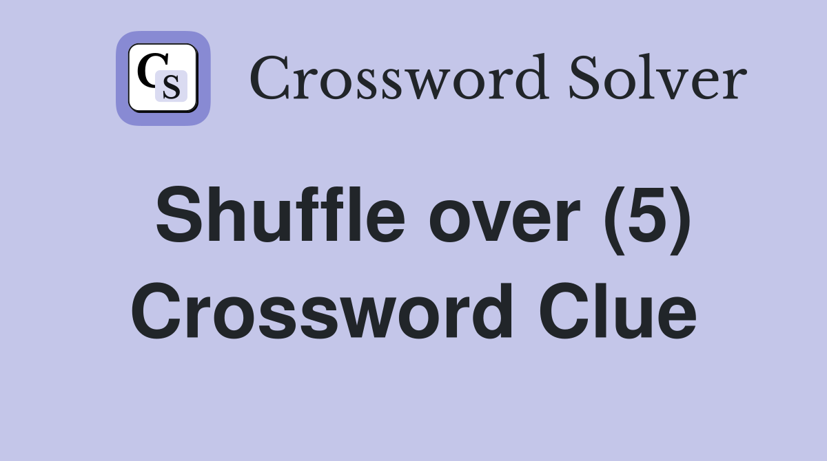 Shuffle over (5) Crossword Clue