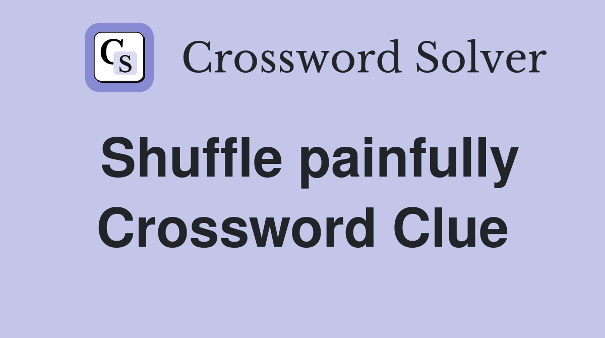 Shuffle painfully Crossword Clue
