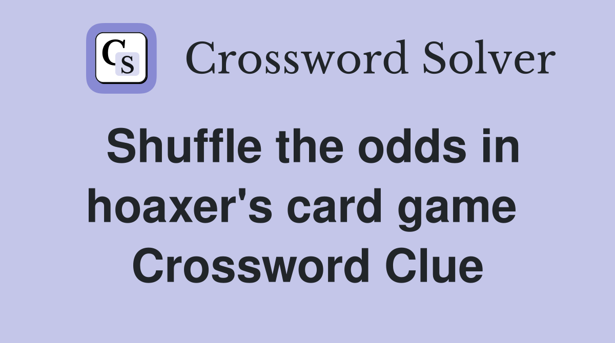 Shuffle the odds in hoaxer's card game  Crossword Clue