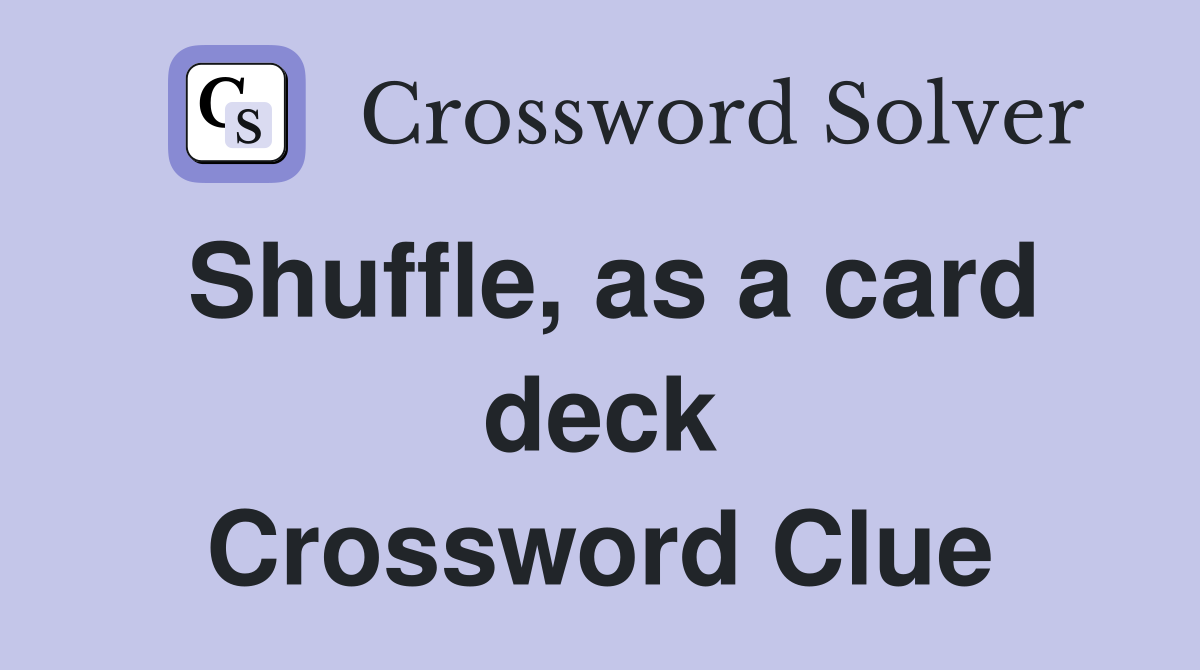 Shuffle, as a card deck Crossword Clue