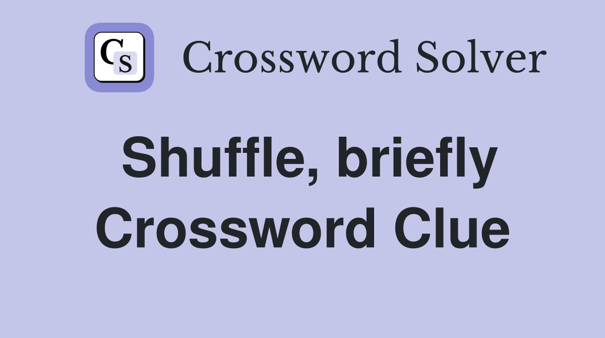Shuffle, briefly Crossword Clue