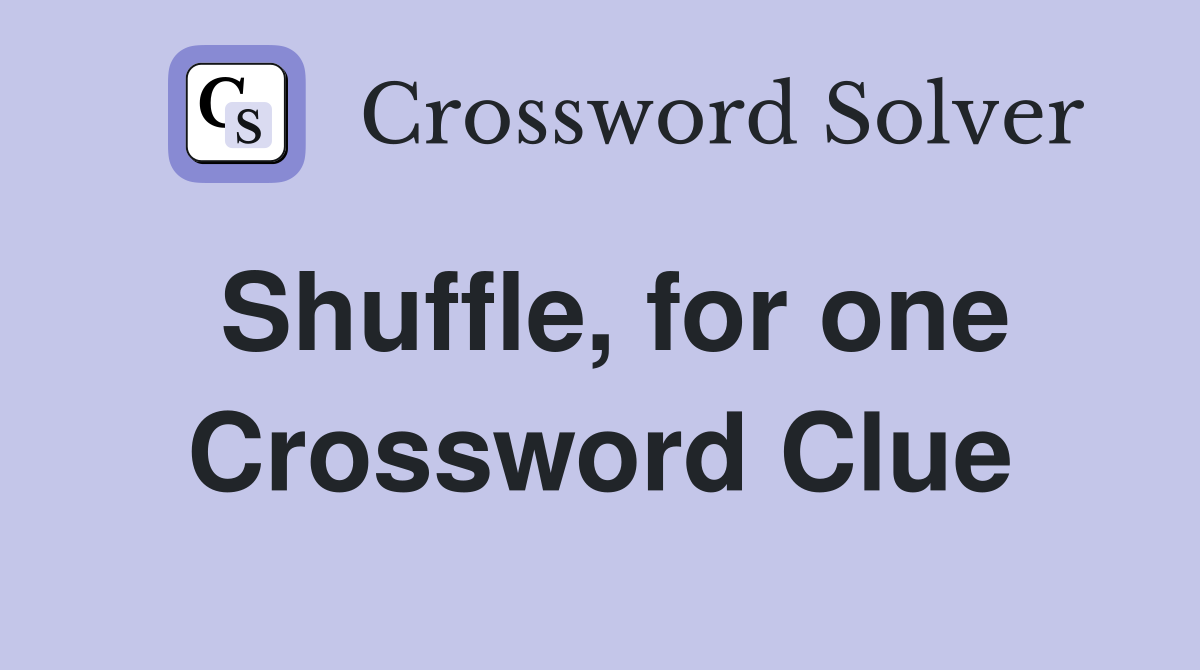Shuffle, for one Crossword Clue