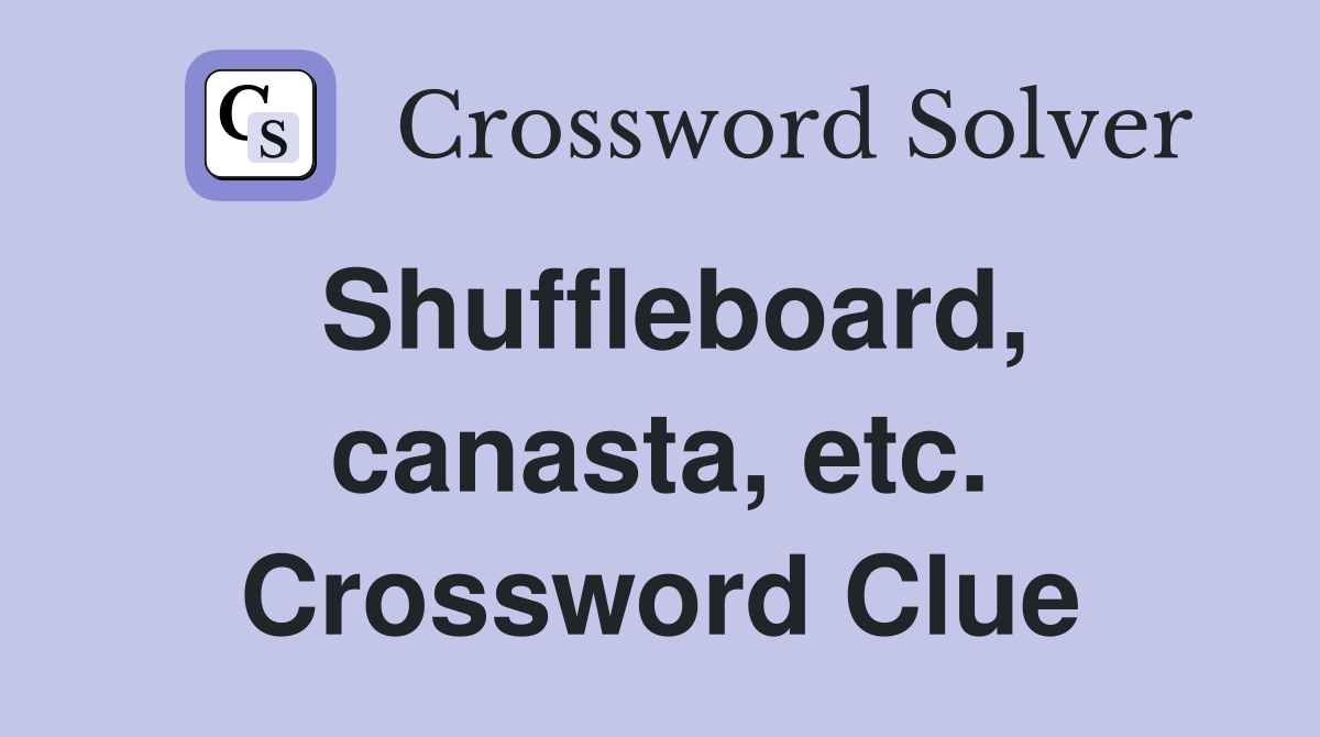 Shuffleboard, canasta, etc. Crossword Clue