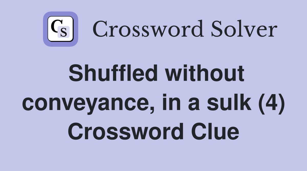 Shuffled without conveyance, in a sulk (4) Crossword Clue