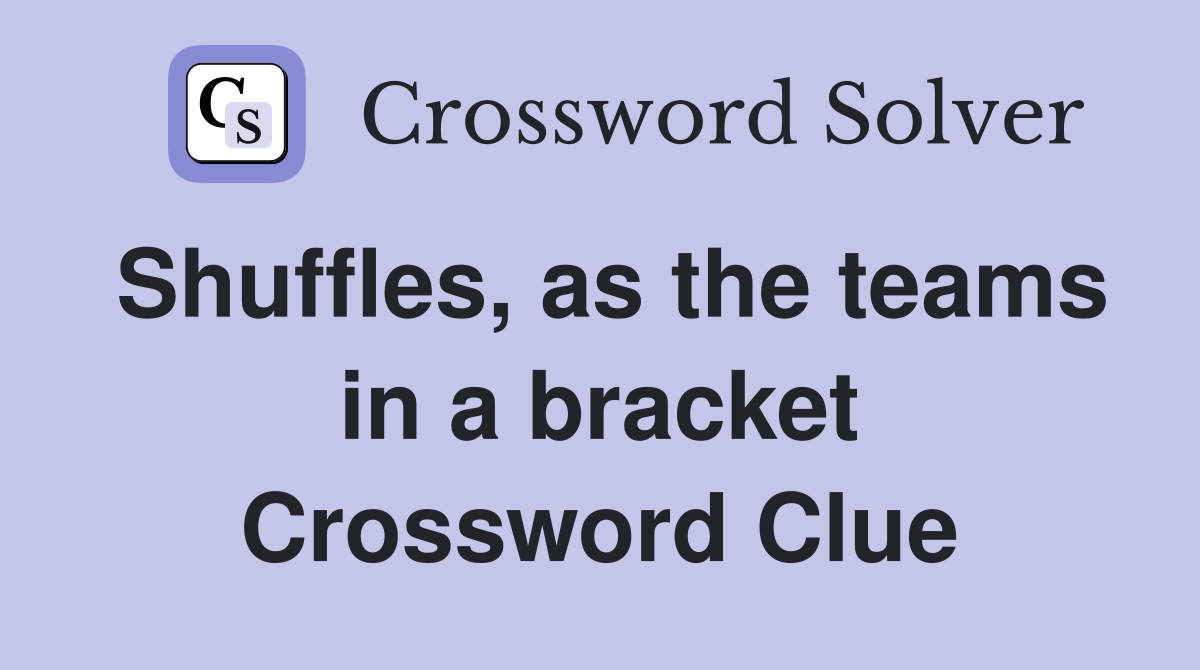 Shuffles, as the teams in a bracket Crossword Clue