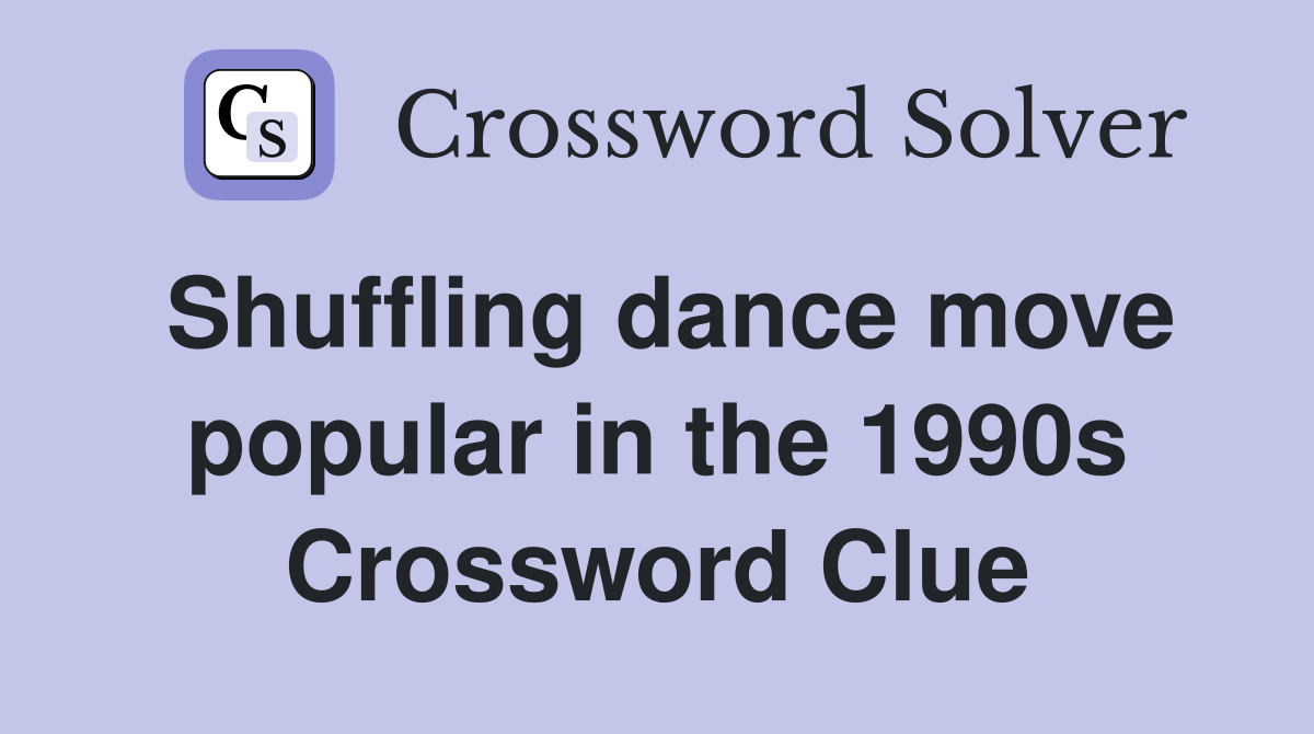 Shuffling dance move popular in the 1990s Crossword Clue