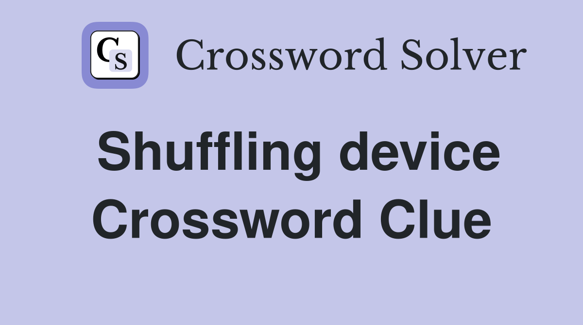 Shuffling device Crossword Clue