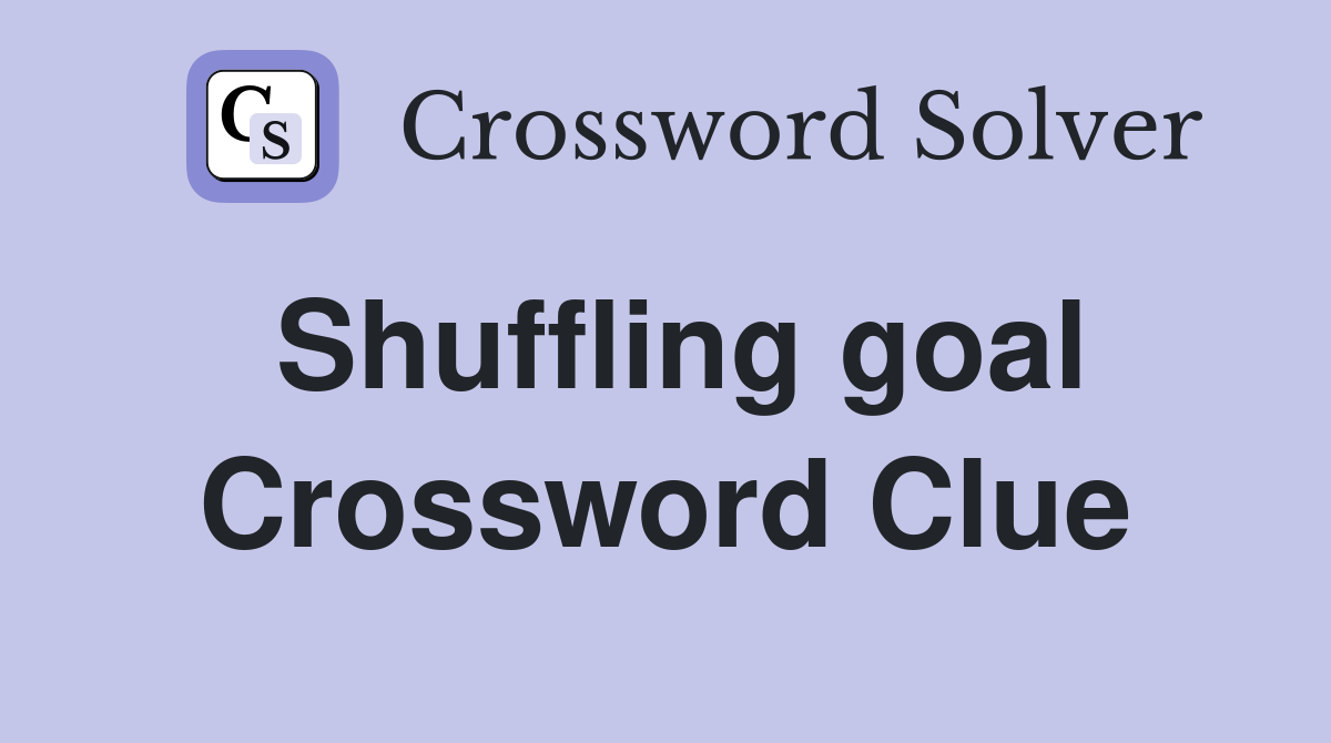 Shuffling goal Crossword Clue