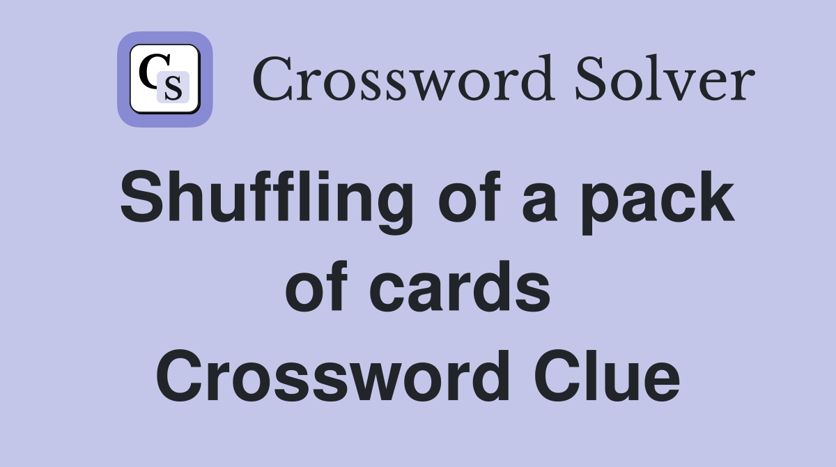 Shuffling of a pack of cards Crossword Clue
