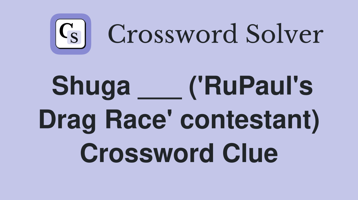 Shuga ___ ('RuPaul's Drag Race' contestant) Crossword Clue
