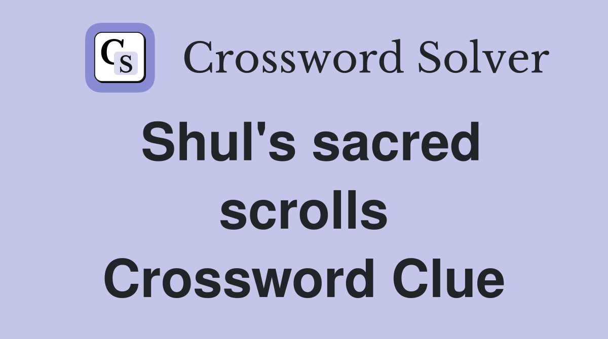 Shul's sacred scrolls Crossword Clue