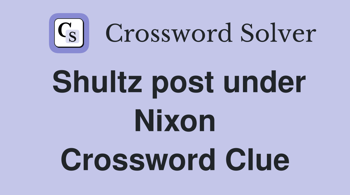 Shultz post under Nixon Crossword Clue