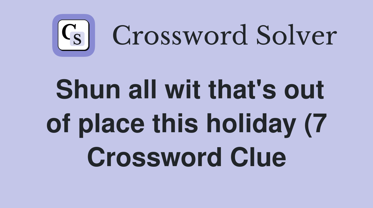 Shun all wit that #39 s out of place this holiday (7) Crossword Clue Shun all wit that #39 s out of place this holiday (7) Crossword Clue