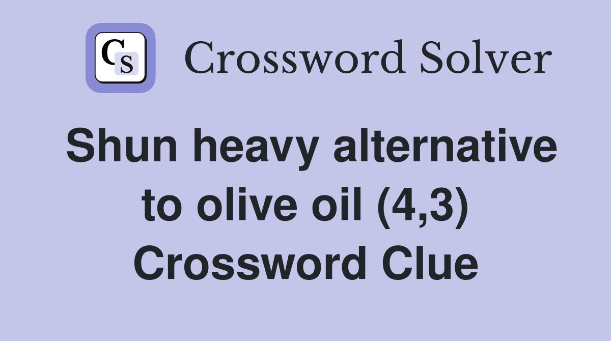Shun heavy alternative to olive oil (4,3) Crossword Clue