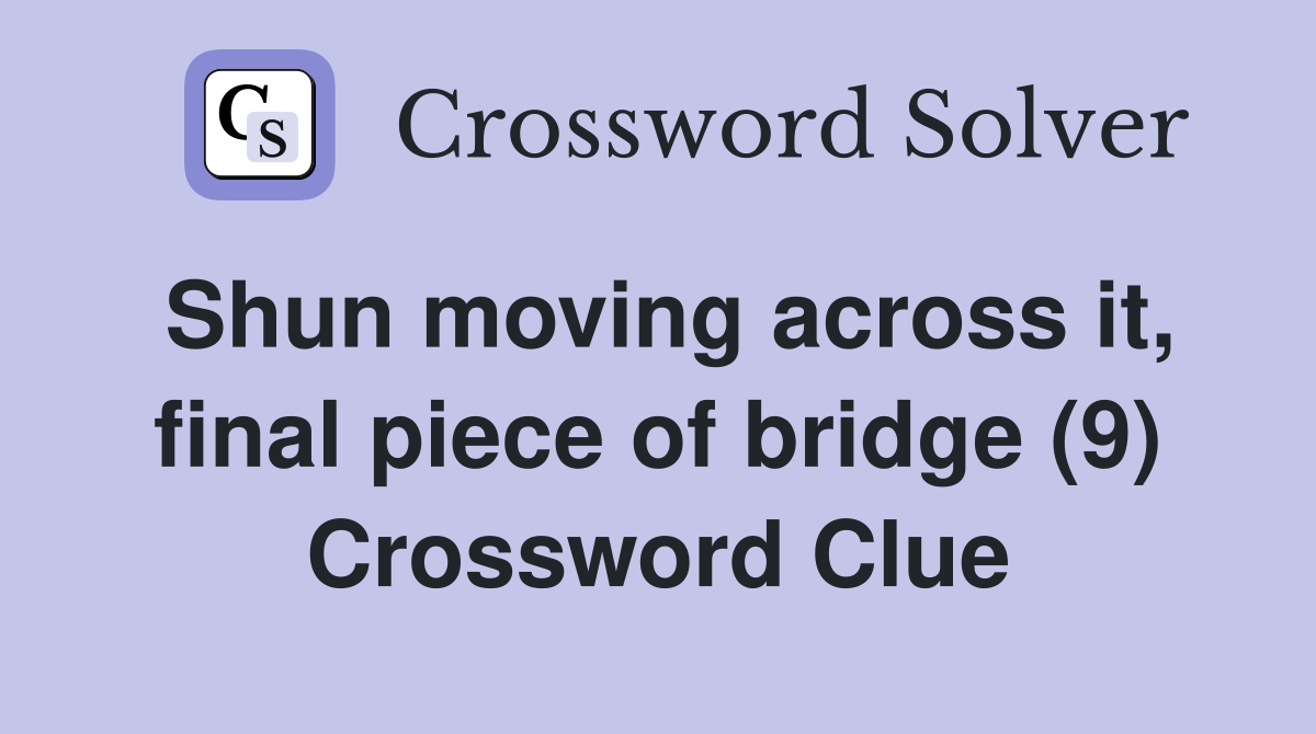 Shun moving across it, final piece of bridge (9) Crossword Clue