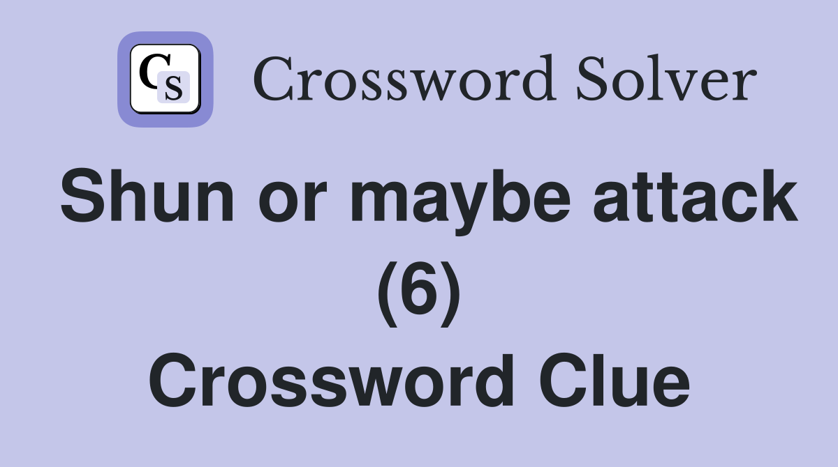 Shun or maybe attack (6) Crossword Clue