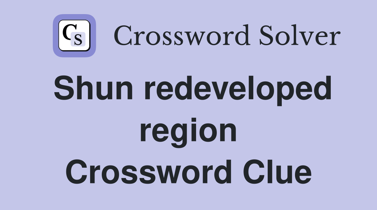 Shun redeveloped region Crossword Clue